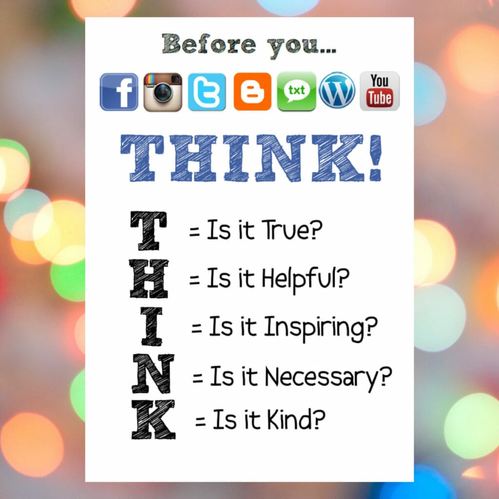 Think Before You Speak (or tweet) T = Is it True?
H = Is it Helpful?
I = Is it Inspiring?
N = Is it Necessary?
K= Is it Kind?